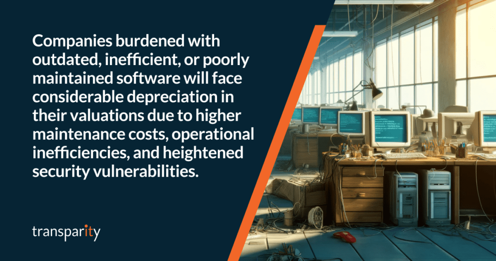 Companies burdened with outdated, inefficient, or poorly maintained software will face considerable depreciation in their valuations due to higher maintenance costs, operational inefficiencies, and heightened security vulnerabilities. 